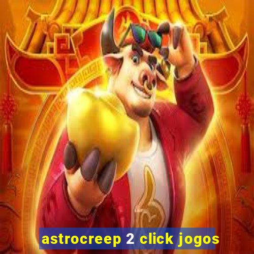 astrocreep 2 click jogos